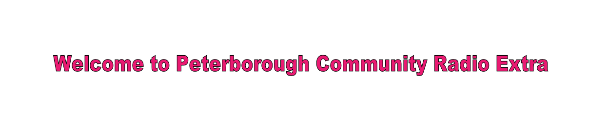 Welcome to Peterborough Community Radio Extra